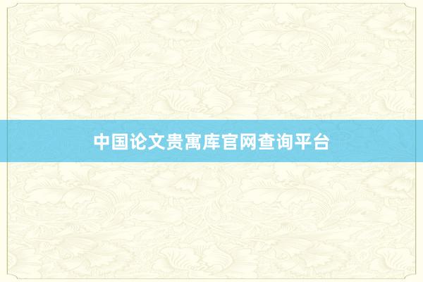 中国论文贵寓库官网查询平台